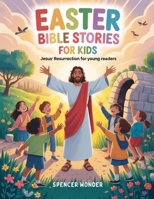 Easter Bible Stories for Kids: Jesus’ Resurrection for Young Readers B0GRNB52DY Book Cover