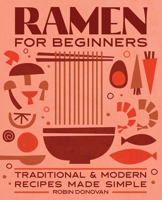Ramen for Beginners: Traditional and Modern Recipes Made Simple 1646112814 Book Cover