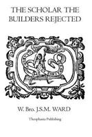 The Scholar the Builders Rejected: The Entered Apprentice's Handbook, the Fellowcrafts Handbook, the Master Mason's Handbook, the Higher Degrees' Handbook, the Moral Teachings of Freemasonry 1926842626 Book Cover