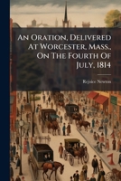 An Oration, Delivered At Worcester, Mass., On The Fourth Of July, 1814 1275719678 Book Cover