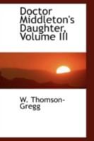 Doctor Middleton's Daughter; Volume III 0526274700 Book Cover