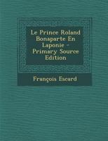 Le Prince Roland Bonaparte En Laponie - Primary Source Edition 1017970661 Book Cover