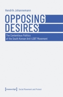 Opposing Desires: The Contentious Politics of the South Korean Anti-LGBT Movement 3837677060 Book Cover