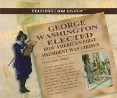 George Washington Elected: How America's First President Was Chosen (Draper, Allison Stark. Headlines from History.) 082395675X Book Cover