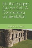 Kill the Dragon; Get the Girl: A Commentary on the Book of Revelation 1980521239 Book Cover