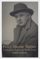Percy Moore Turner: Connoisseur, Impresario, and Art Dealer 1910787809 Book Cover