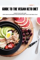 Guide To The Vegan Keto Diet: Learn To Eat Low Carb With 100% Plant-Based Food Recipes Book, Plus 21-Day Meal Plan: Plant-Based Recipe B08VYBN787 Book Cover