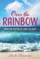 Over The Rainbow: From the Depths of Grief to Hope B0CKGT45MT Book Cover