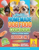 The Only Vet-Approved Homemade Dog Food Cookbook You'll Ever Need [2 Books In 1]: 150+ Simple, Allergy-Friendly Recipes for All Sizes and Ages That Improve Health and Save You Thousands on Vet Bills 1990404804 Book Cover