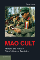 Mao Cult: Rhetoric and Ritual in China S Cultural Revolution 0521152224 Book Cover