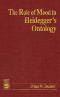 The Role of Mood in Heidegger's Ontology 0819179787 Book Cover