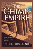 THE CHIMU EMPIRE: Ancient Peru through Chan Chan, irrigation, and trade (World Empires Series) B0GYJH9BKR Book Cover