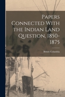 Papers Connected With the Indian Land Question, 1850-1875 1015947557 Book Cover