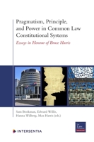 Pragmatism, Principle, and Power in Common Law Constitutional Systems: Essays in Honour of Bruce Harris null Book Cover