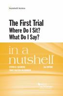 The First Trial (Where Do I Sit? What Do I Say?) in a Nutshell 0314211594 Book Cover