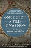 Once Upon a Time It Was Now: The Art & Craft of Writing Historical Fiction 1681570513 Book Cover