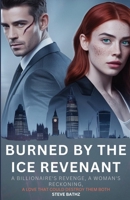 BURNED BY THE ICE REVENANT: A BILLIONAIRE'S REVENGE, A WOMAN'S RECKONING, A LOVE THAT COULD DESTROY THEM BOTH B0FQPF85CQ Book Cover