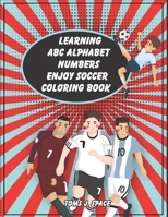 Learning ABC Alphabet, Numbers enjoy Soccer Coloring Book: Experience the ABC's like never before. Design Coloring book with Soccer for kids. 170864931X Book Cover