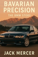 Bavarian Precision: The BMW Story 1923545639 Book Cover