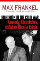 High Noon in the Cold War: Kennedy, Khrushchev, and the Cuban Missile Crisis 0345465059 Book Cover