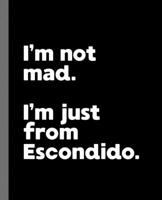 I'm not mad. I'm just from Escondido.: A Fun Composition Book for a Native Escondido, CA Resident and Sports Fan 1675774862 Book Cover