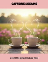 Caffeine Dreams: A Romantic Brew Of Love And Verse B0FNLRP41Q Book Cover