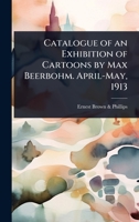 Catalogue of an Exhibition of Cartoons by Max Beerbohm. April-May, 1913 1024090094 Book Cover