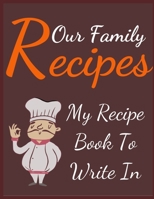 Our Family Recipes My Recipe Book To Write In: Blank Family Cookbook Recipe Gift 8.5 x 11 120 pages ( Recipe Book to Write In Journal Cookbook ... in Your Own Custom/meal prepped /meal prep 1705993354 Book Cover