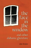 The Face in the Window and Other Alabama Ghostlore 081730813X Book Cover