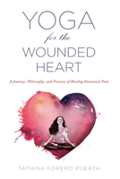 Yoga for the Wounded Heart: A Journey, Philosophy, and Practice of Healing Emotional Pain 1590565789 Book Cover