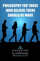 Dispatches from Elsewhere: Philosophy for those who believe there should be more B09FBZ3PDR Book Cover