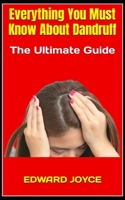 Everything You Must Know About Dandruff: The Ultimate Guide B0F79NMDM6 Book Cover