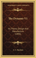 The Dynamo V1: Its Theory, Design And Manufacture 0548745838 Book Cover
