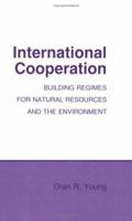 International Cooperation: Building Regimes for Natural Resources and the Environment (Cornell Studies in Political Economy) 0801422140 Book Cover