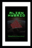 ALIEN HYBRID: Based on a true story! B0GJG8KHXB Book Cover