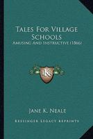 Tales For Village Schools: Amusing And Instructive 1104474875 Book Cover