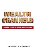 Wealth Channels: Proven Steps to Build Solid Wealth B0BLGG7NL1 Book Cover