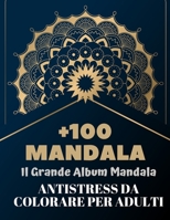 +100 Mandala Il Grande Album Mandala  Antistress da Colorare  per Adulti: Mandala libri da colorare per adulti ; Mandala antistress da colorare per ... i sogni e la meditazione (Italian Edition) B086PN2F2R Book Cover