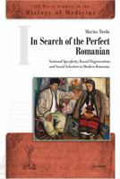 In Search of the Perfect Romanian : National Specificity, Racial Degeneration, and Social Selection in Modern Romania 9048573602 Book Cover