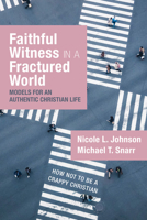 Faithful Witness in a Fractured World: Models for an Authentic Christian Life 153265314X Book Cover