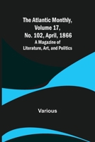 The Atlantic Monthly, Volume 17, No. 102, April, 1866; A Magazine of Literature, Art, and Politics 9356018324 Book Cover