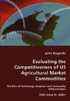Evaluating the Competitiveness of Us Agricultural Market Commodities - The Role of Technology Adoption and Commodity Differentiation 3836467216 Book Cover