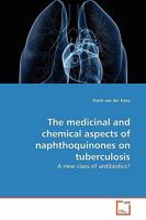 The medicinal and chemical aspects of naphthoquinones on tuberculosis: A new class of antibiotics? 3639151143 Book Cover