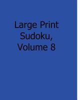 Large Print Sudoku, Volume 8: Fun, Large Grid Sudoku Puzzles 1482502542 Book Cover