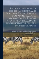 Success With Poultry. A Book on Successful and Profitable Poultry Raising, Containing Valuable Information for Persons Who Think of Engaging in Any Branch of the Poultry Business for Profit 1286219833 Book Cover