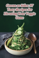 Greens as Sides: 97 Tasty Recipes for Elevating Your Veggie Game B0CP65VH76 Book Cover