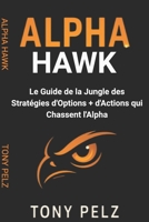 Alpha Hawk (French): Le Guide de la Jungle des Stratégies d'Options et d'Actions qui Chassent l'Alpha (French Edition) B0FRY2GNWL Book Cover