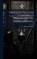 Progetto Di Legge Comunale E Provinciale Pel Regno D'italia... (Italian Edition) 1024697789 Book Cover