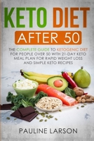 Keto Diet After 50: The Complete Guide to Ketogenic Diet for People Over 50 with 21-Day Keto Meal Plan for Rapid Weight Loss and Simple Keto Recipes 1690742054 Book Cover