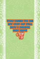 You Used To Be My Cup Of Tea But I Drink Gin Now: Notebook Journal Composition Blank Lined Diary Notepad 120 Pages Paperback Green Texture Gin 1707057982 Book Cover